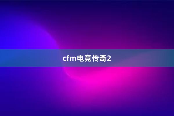 cfm电竞传奇2