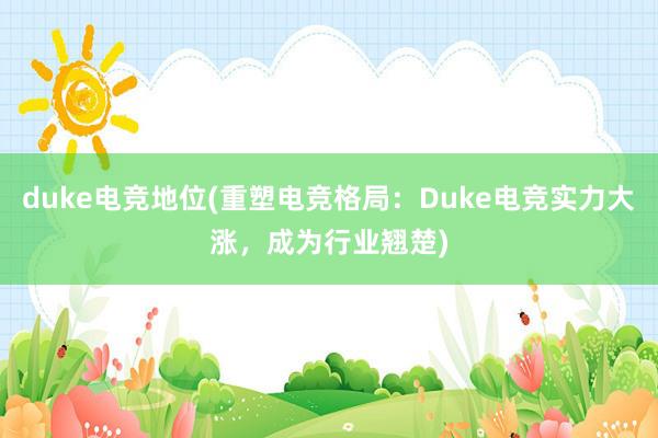 duke电竞地位(重塑电竞格局：Duke电竞实力大涨，成为行业翘楚)