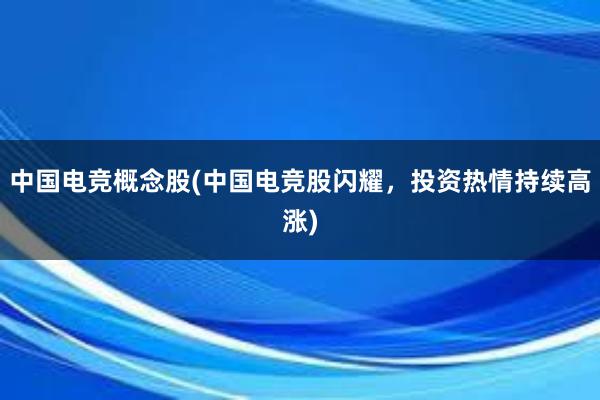 中国电竞概念股(中国电竞股闪耀，投资热情持续高涨)