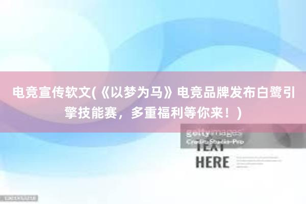 电竞宣传软文(《以梦为马》电竞品牌发布白鹭引擎技能赛，多重福利等你来！)