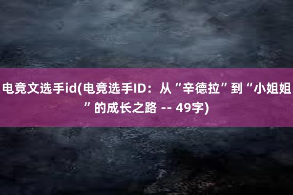 电竞文选手id(电竞选手ID：从“辛德拉”到“小姐姐”的成长之路 -- 49字)