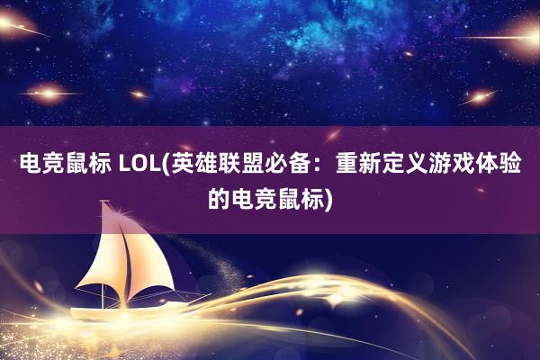 电竞鼠标 LOL(英雄联盟必备：重新定义游戏体验的电竞鼠标)