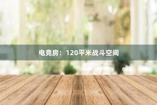 电竞房：120平米战斗空间