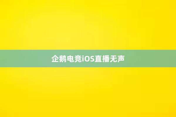 企鹅电竞iOS直播无声