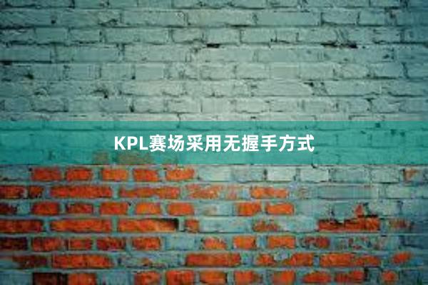 KPL赛场采用无握手方式