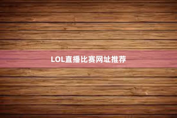 LOL直播比赛网址推荐