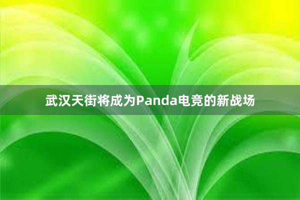 武汉天街将成为Panda电竞的新战场