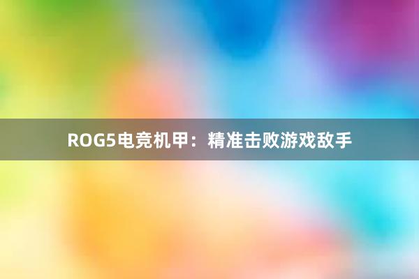 ROG5电竞机甲：精准击败游戏敌手