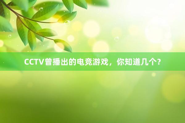 CCTV曾播出的电竞游戏，你知道几个？