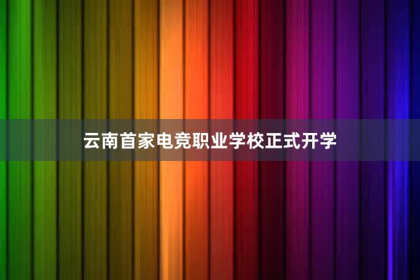 云南首家电竞职业学校正式开学