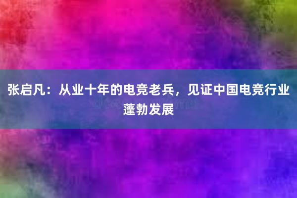 张启凡：从业十年的电竞老兵，见证中国电竞行业蓬勃发展