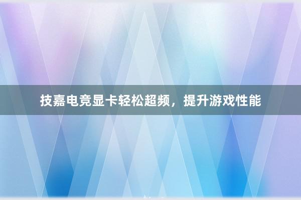 技嘉电竞显卡轻松超频，提升游戏性能