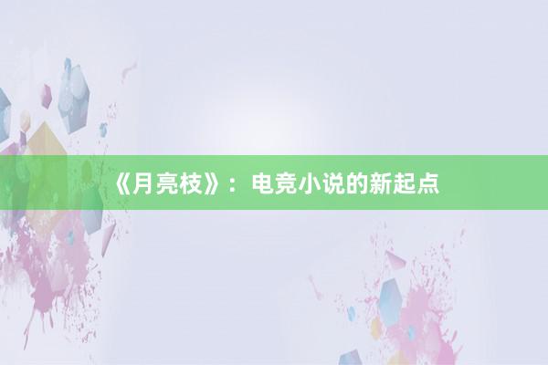 《月亮枝》：电竞小说的新起点