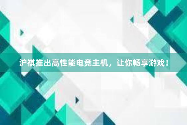 沪祺推出高性能电竞主机，让你畅享游戏！