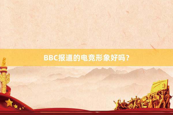 BBC报道的电竞形象好吗？