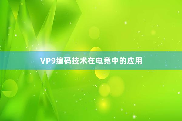 VP9编码技术在电竞中的应用