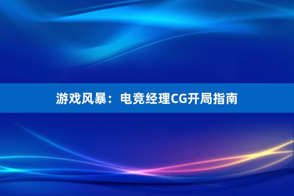 游戏风暴：电竞经理CG开局指南