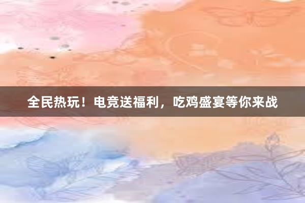 全民热玩！电竞送福利，吃鸡盛宴等你来战