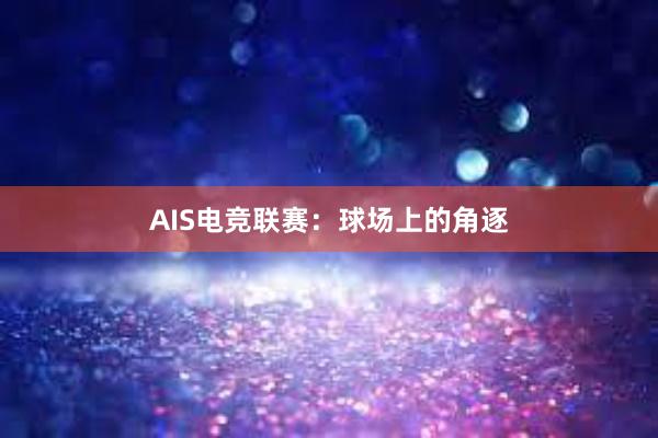 AIS电竞联赛：球场上的角逐