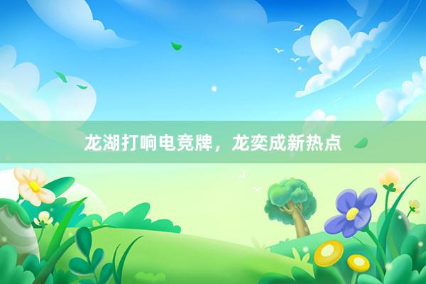 龙湖打响电竞牌，龙奕成新热点